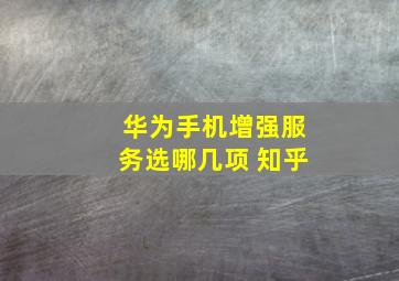 华为手机增强服务选哪几项 知乎